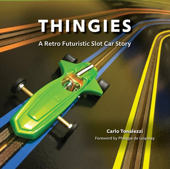 Thingies: A Retro Futuristic Slot Car Story - Carlo Tonalezzi